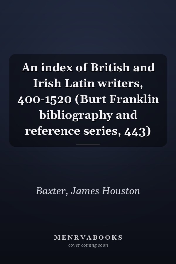 An index of British and Irish Latin writers, 400-1520 (Burt Franklin bibliography and reference series, 443)