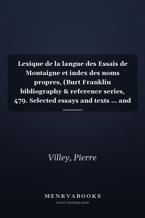 Lexique de la langue des Essais de Montaigne et index des noms propres, (Burt Franklin bibliography & reference series, 479. Selected essays and texts ... and criticism, 194) (French Edition)