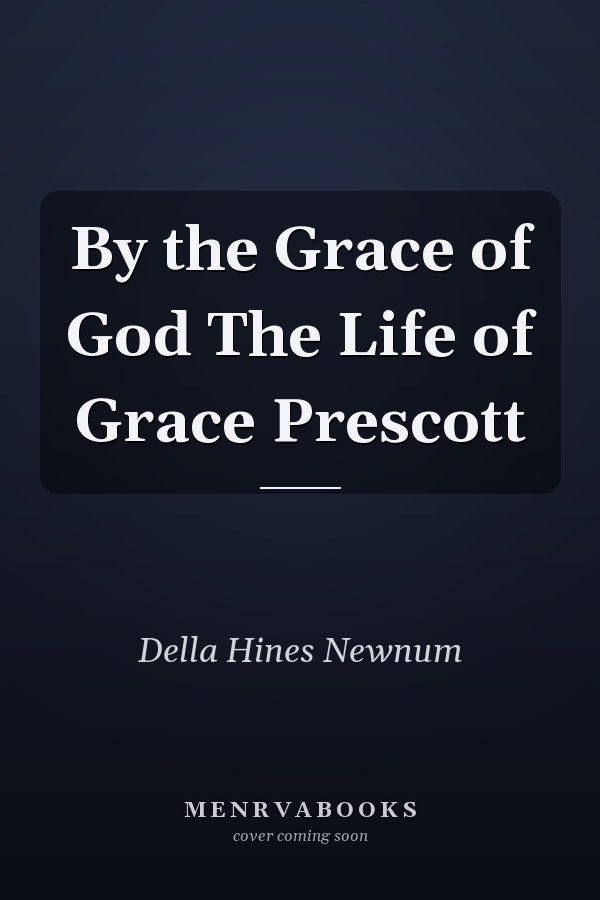 By the Grace of God The Life of Grace Prescott