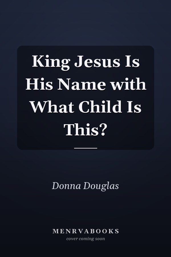 King Jesus Is His Name with What Child Is This?