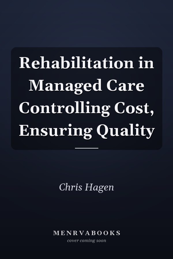 Rehabilitation in Managed Care Controlling Cost, Ensuring Quality