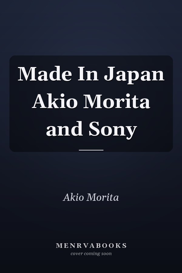 Made In Japan Akio Morita and Sony