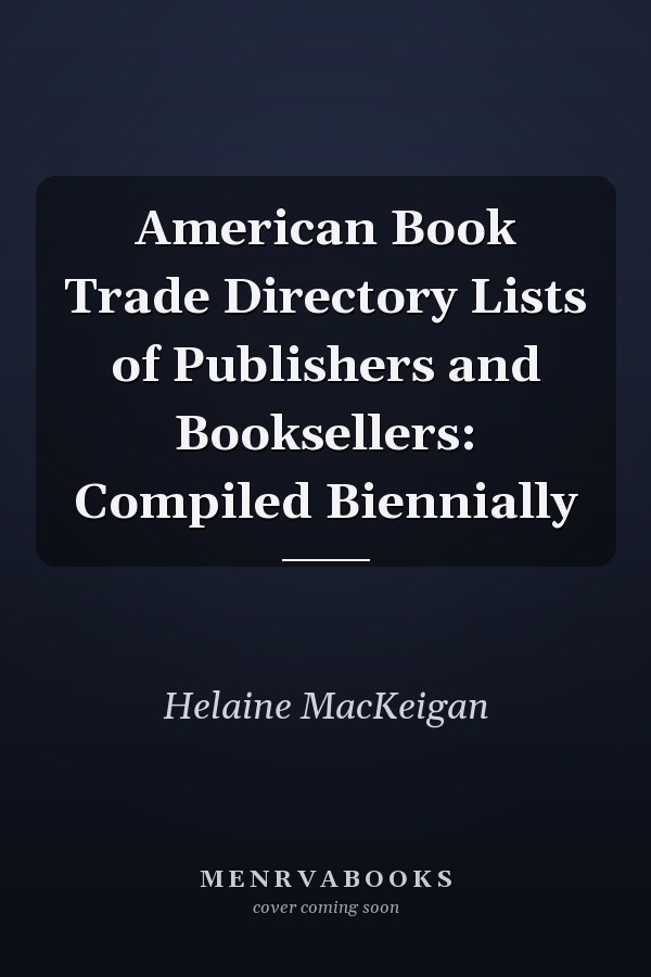 American Book Trade Directory Lists of Publishers and Booksellers: Compiled Biennially