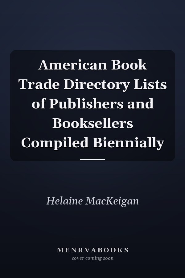 American Book Trade Directory Lists of Publishers and Booksellers Compiled Biennially