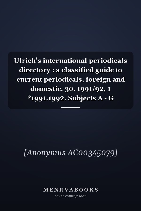 Ulrich's international periodicals directory : a classified guide to current periodicals, foreign and domestic. 30. 1991/92, 1 *1991.1992. Subjects A - G