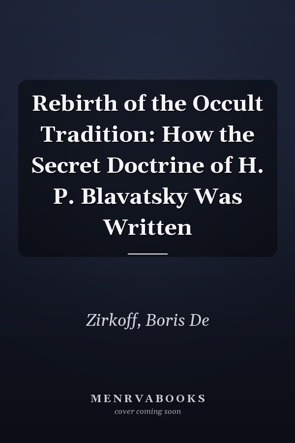 Rebirth of the Occult Tradition: How the Secret Doctrine of H. P. Blavatsky Was Written