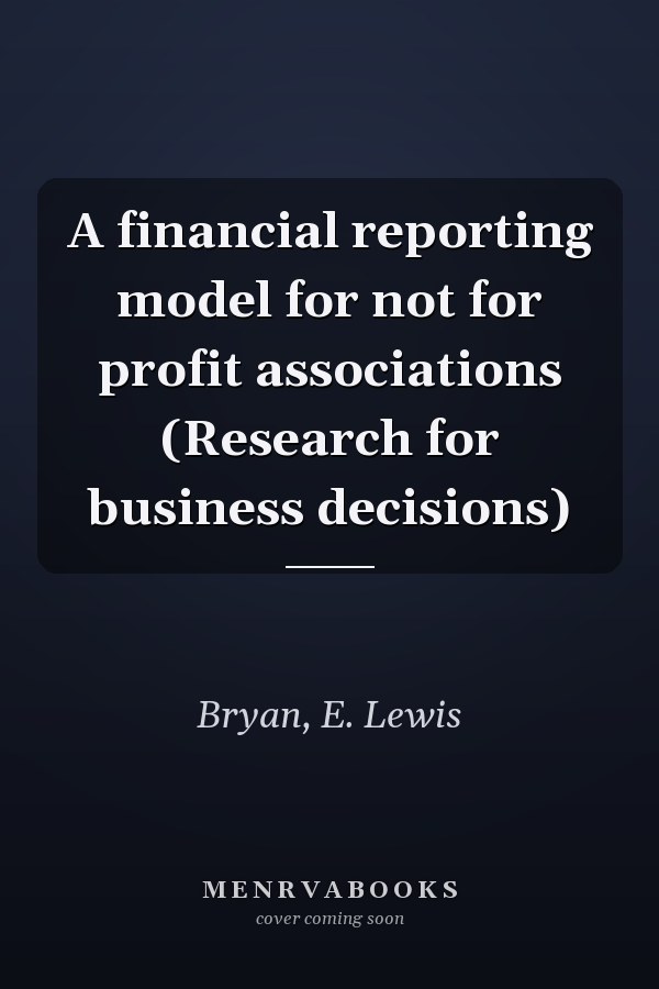A financial reporting model for not for profit associations (Research for business decisions)
