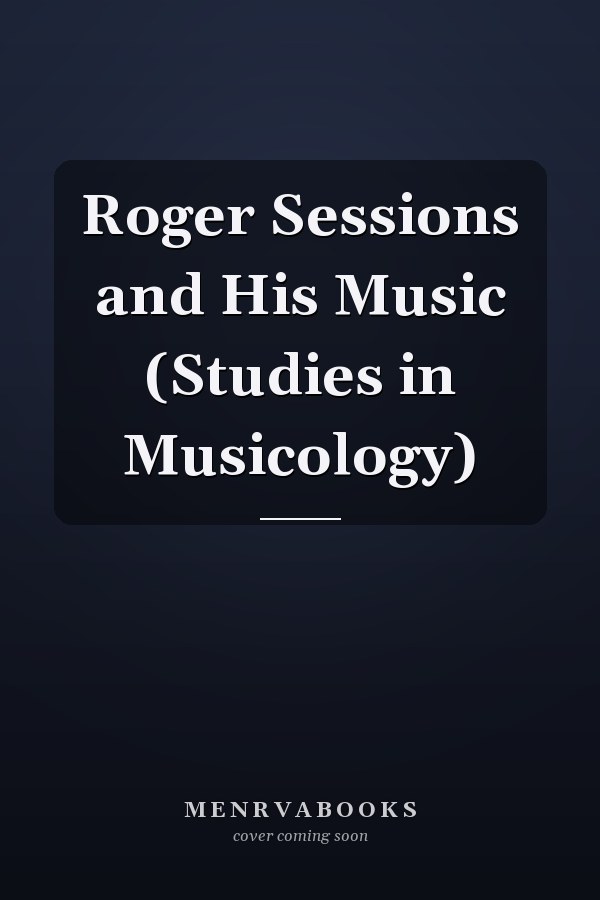 Roger Sessions and His Music (Studies in Musicology)