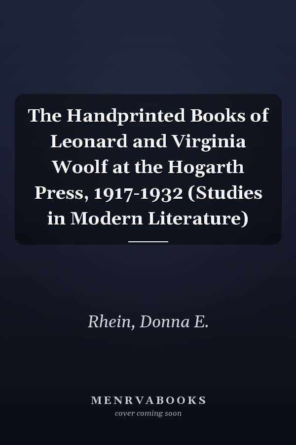 The Handprinted Books of Leonard and Virginia Woolf at the Hogarth Press, 1917-1932 (Studies in Modern Literature)