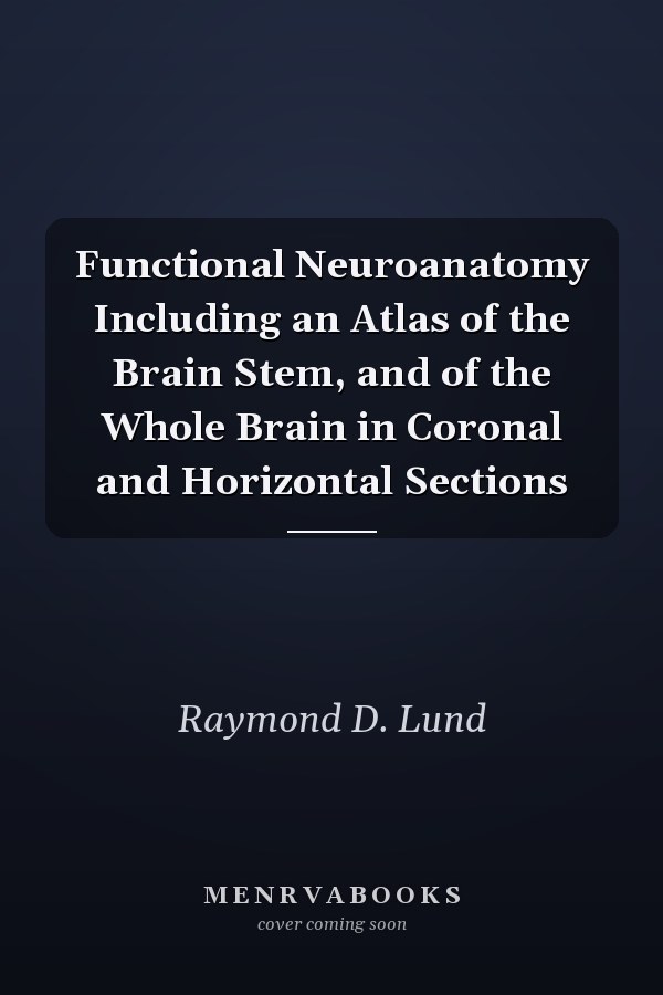 Functional Neuroanatomy Including an Atlas of the Brain Stem, and of the Whole Brain in Coronal and Horizontal Sections