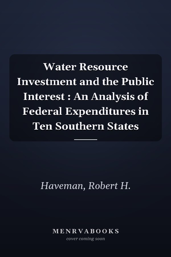 Water Resource Investment and the Public Interest : An Analysis of Federal Expenditures in Ten Southern States