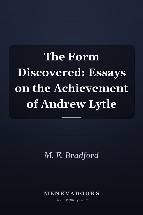 The Form Discovered: Essays on the Achievement of Andrew Lytle