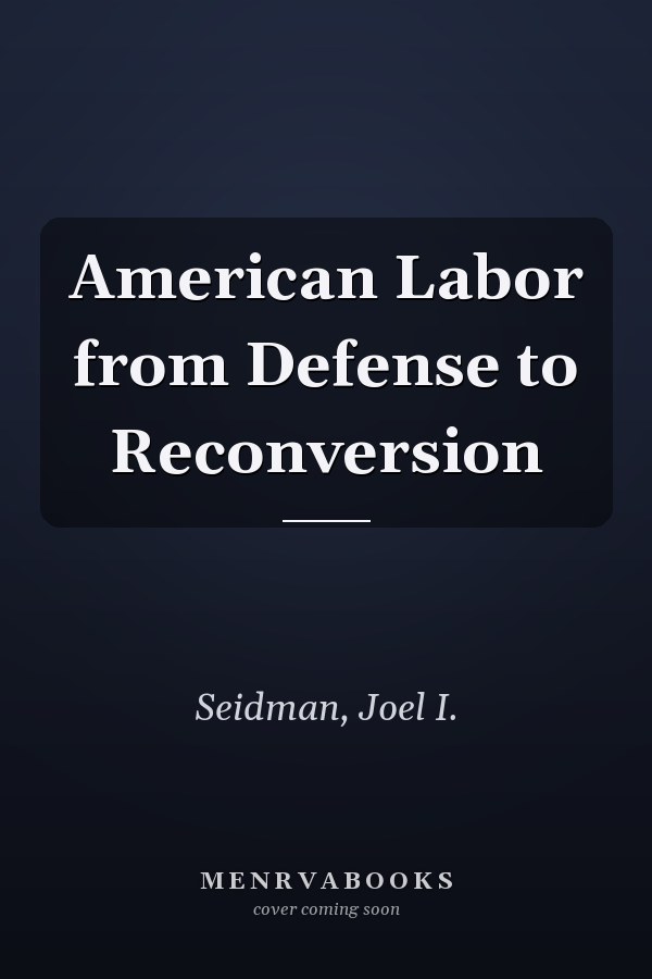 American Labor from Defense to Reconversion