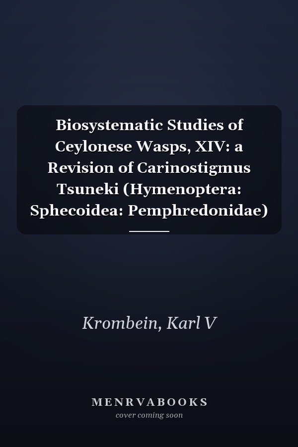 Biosystematic Studies of Ceylonese Wasps, XIV: a Revision of Carinostigmus Tsuneki (Hymenoptera: Sphecoidea: Pemphredonidae)