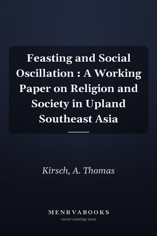 Feasting and Social Oscillation : A Working Paper on Religion and Society in Upland Southeast Asia