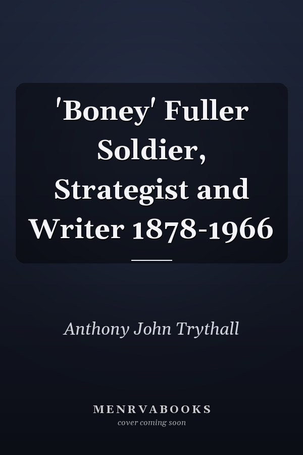 'Boney' Fuller Soldier, Strategist and Writer 1878-1966