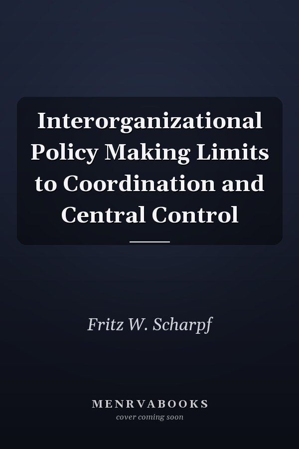 Interorganizational Policy Making Limits to Coordination and Central Control