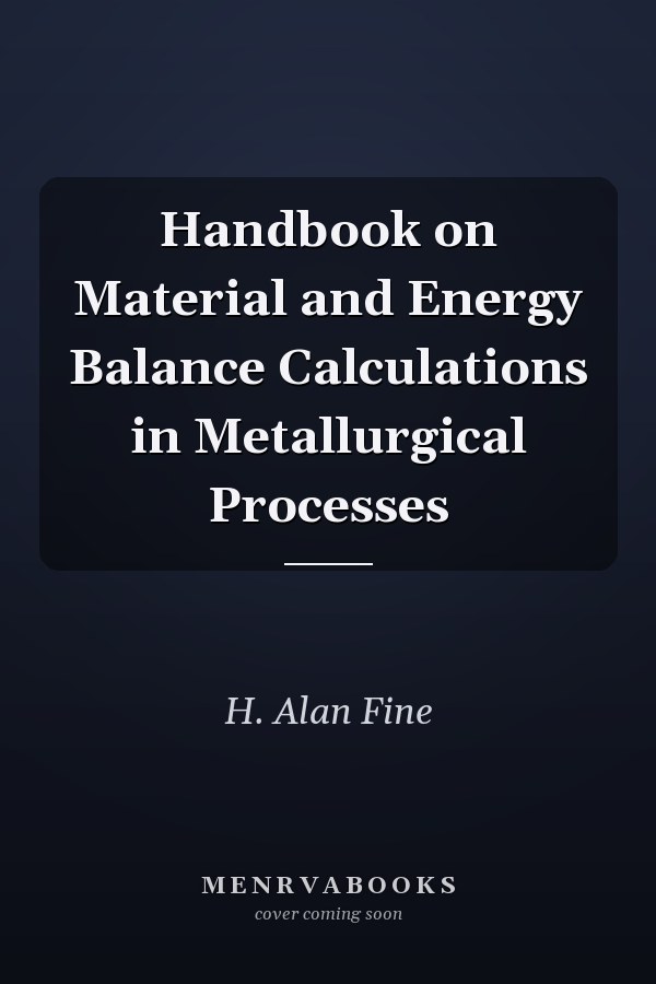 Handbook on Material and Energy Balance Calculations in Metallurgical Processes