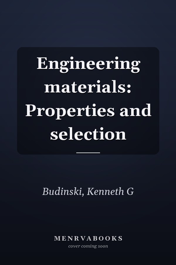 Engineering materials: Properties and selection