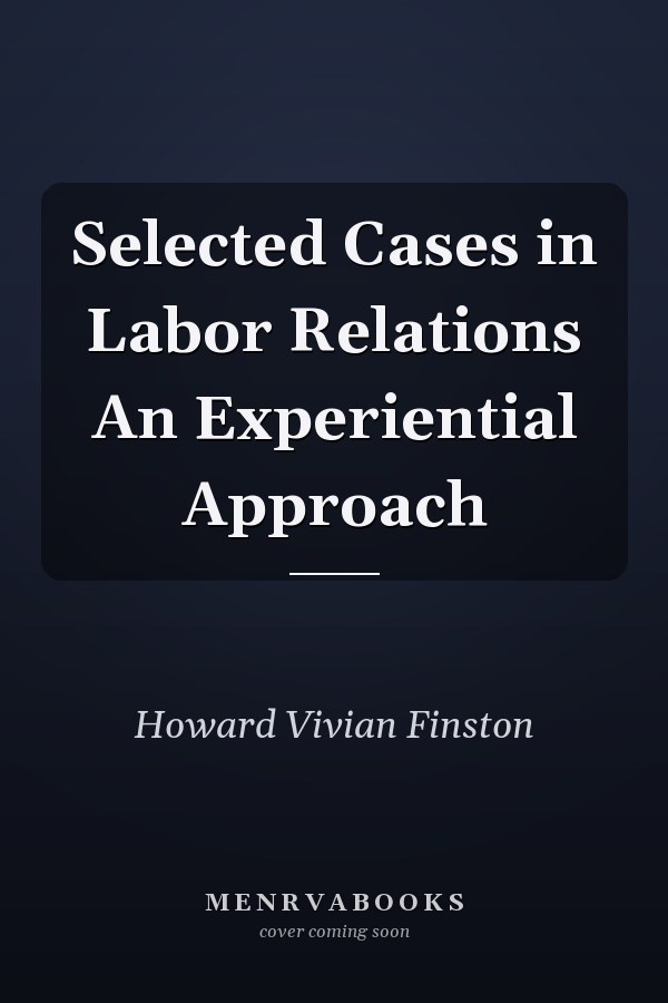 Selected Cases in Labor Relations An Experiential Approach