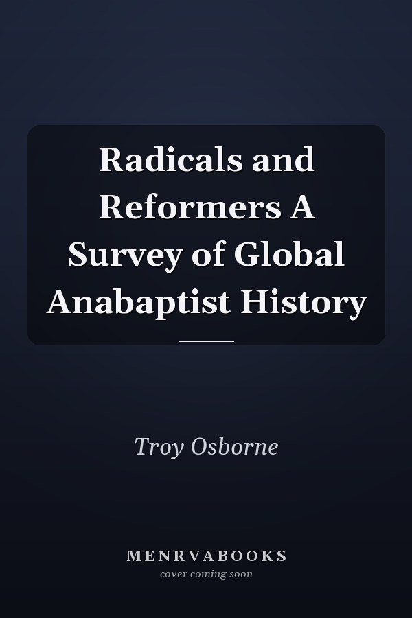 Radicals and Reformers A Survey of Global Anabaptist History