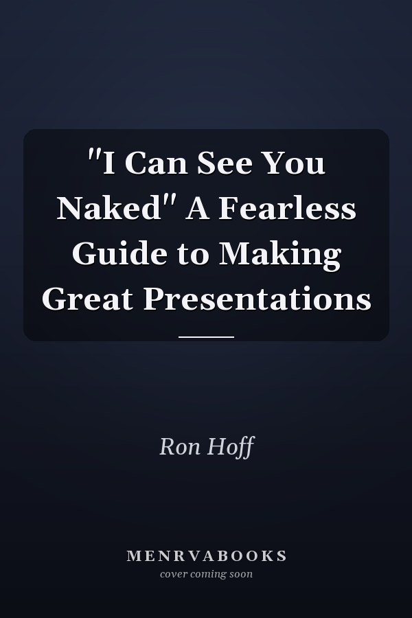 "I Can See You Naked" A Fearless Guide to Making Great Presentations