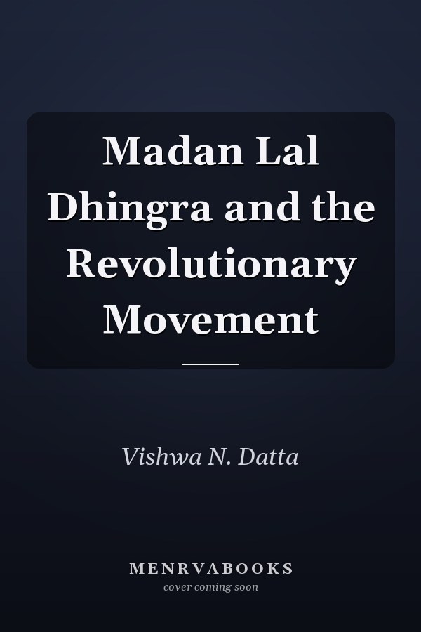 Madan Lal Dhingra and the Revolutionary Movement