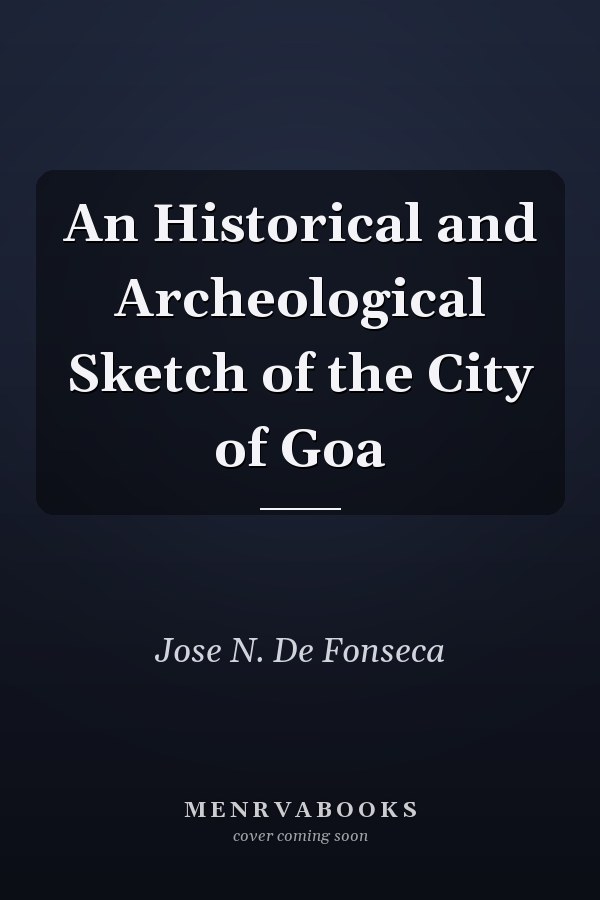 An Historical and Archeological Sketch of the City of Goa