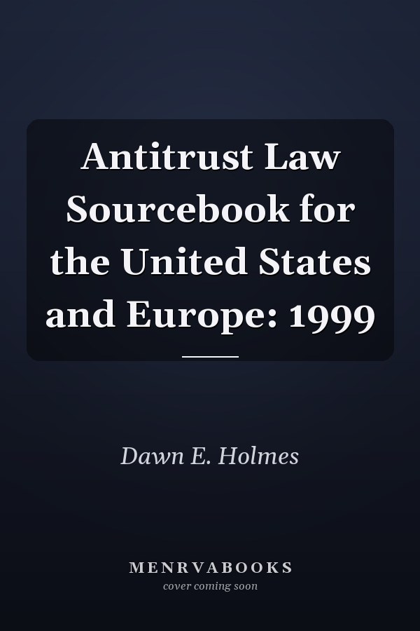 Antitrust Law Sourcebook for the United States and Europe: 1999