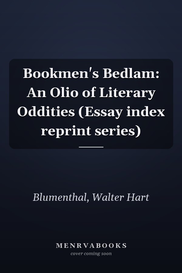Bookmen's Bedlam: An Olio of Literary Oddities (Essay index reprint series)