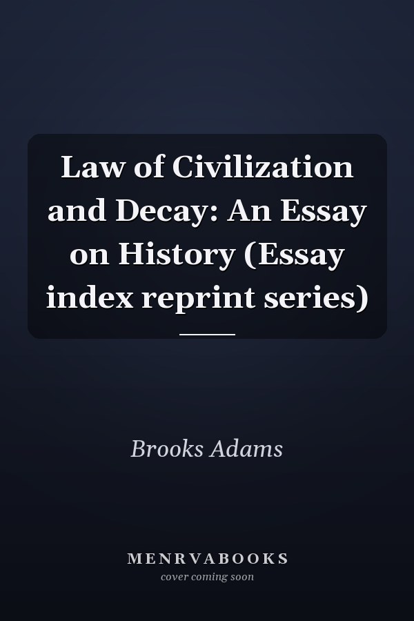 Law of Civilization and Decay: An Essay on History (Essay index reprint series)