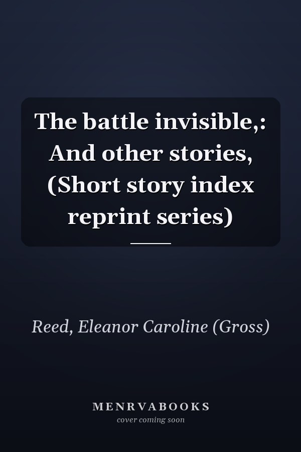 The battle invisible,: And other stories, (Short story index reprint series)