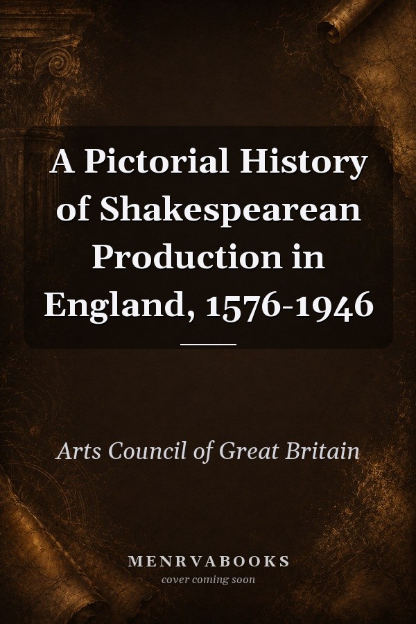 A Pictorial History of Shakespearean Production in England, 1576-1946