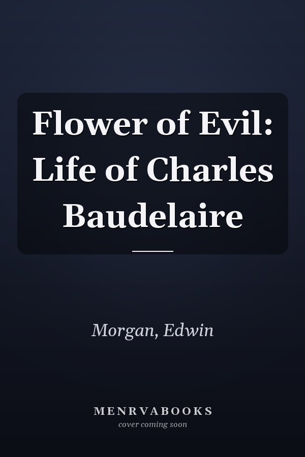 Flower of Evil: Life of Charles Baudelaire