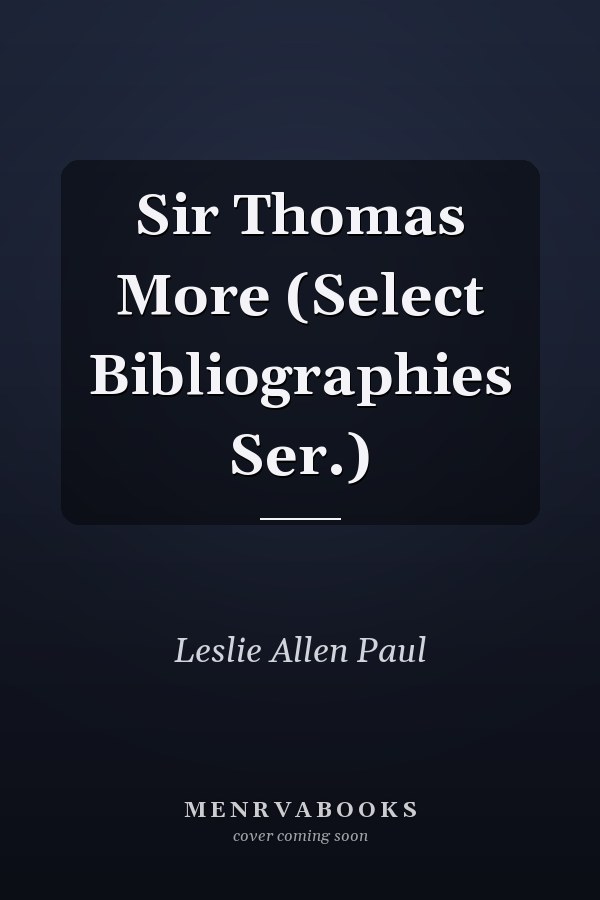 Sir Thomas More (Select Bibliographies Ser.)