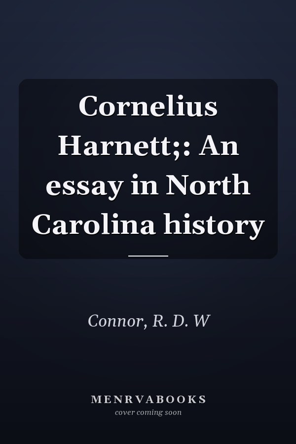 Cornelius Harnett;: An essay in North Carolina history