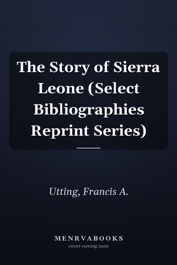 The Story of Sierra Leone (Select Bibliographies Reprint Series)