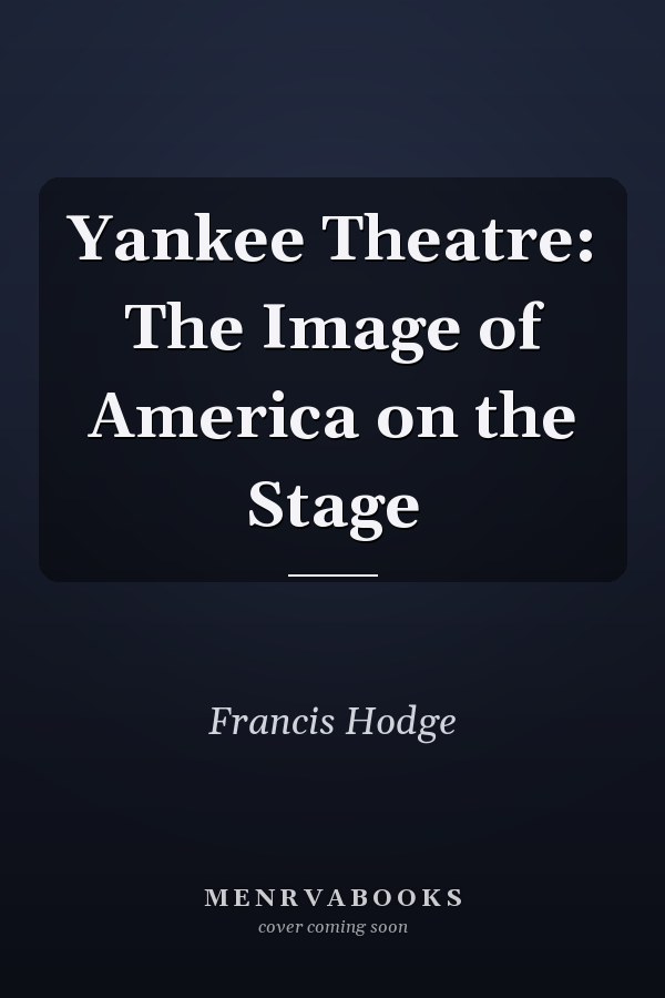 Yankee Theatre: The Image of America on the Stage