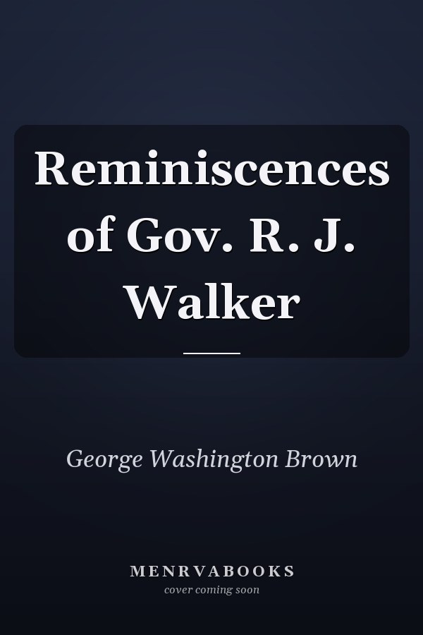 Reminiscences of Gov. R. J. Walker