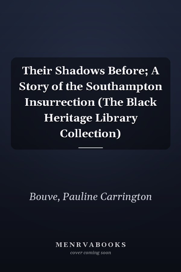 Their Shadows Before; A Story of the Southampton Insurrection (The Black Heritage Library Collection)