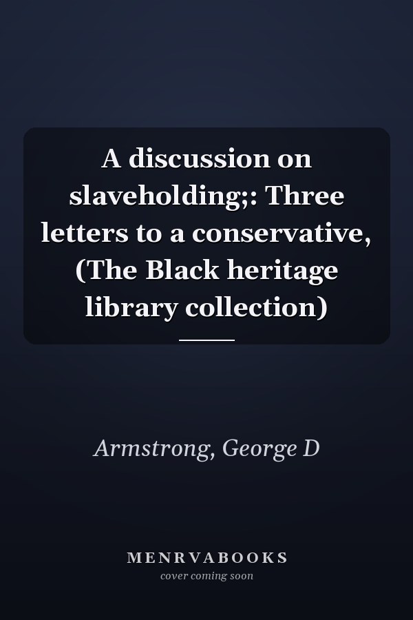 A discussion on slaveholding;: Three letters to a conservative, (The Black heritage library collection)