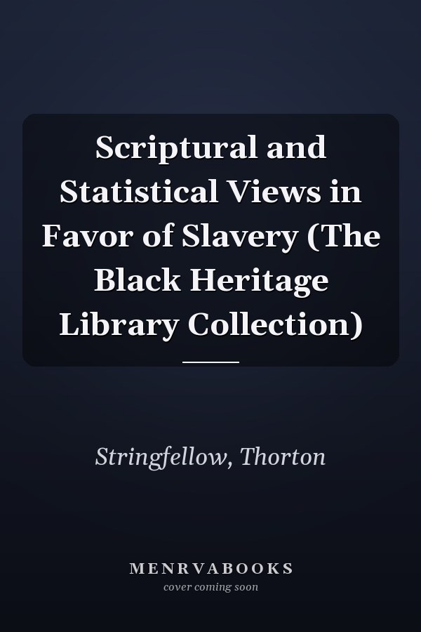 Scriptural and Statistical Views in Favor of Slavery (The Black Heritage Library Collection)
