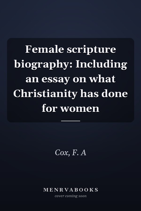 Female scripture biography: Including an essay on what Christianity has done for women