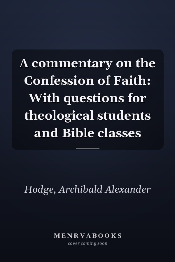 A commentary on the Confession of Faith: With questions for theological students and Bible classes