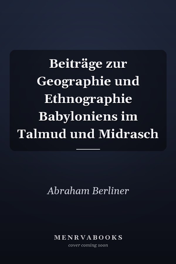 Beiträge zur Geographie und Ethnographie Babyloniens im Talmud und Midrasch