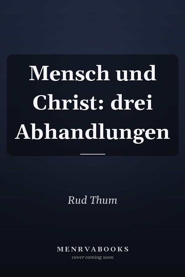Mensch und Christ: drei Abhandlungen