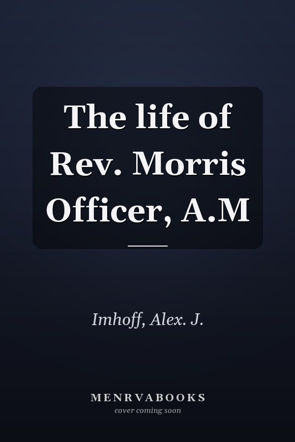 The life of Rev. Morris Officer, A.M