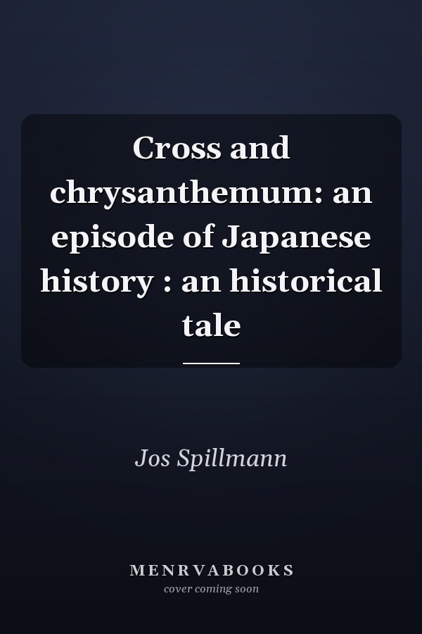 Cross and chrysanthemum: an episode of Japanese history : an historical tale