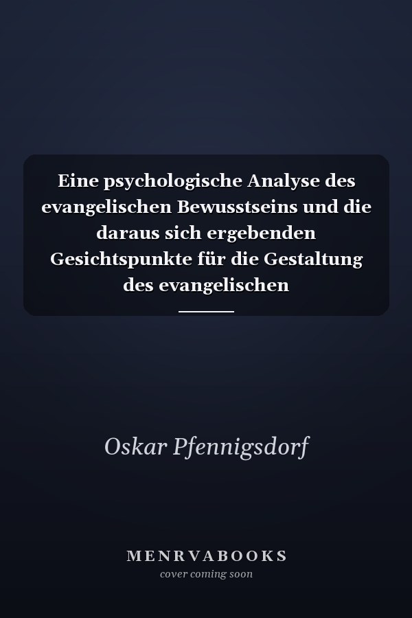 Eine psychologische Analyse des evangelischen Bewusstseins und die daraus sich ergebenden Gesichtspunkte für die Gestaltung des evangelischen Religionsunterrichts der Gegenwart