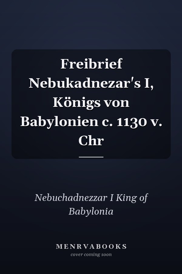 Freibrief Nebukadnezar's I, Königs von Babylonien c. 1130 v. Chr